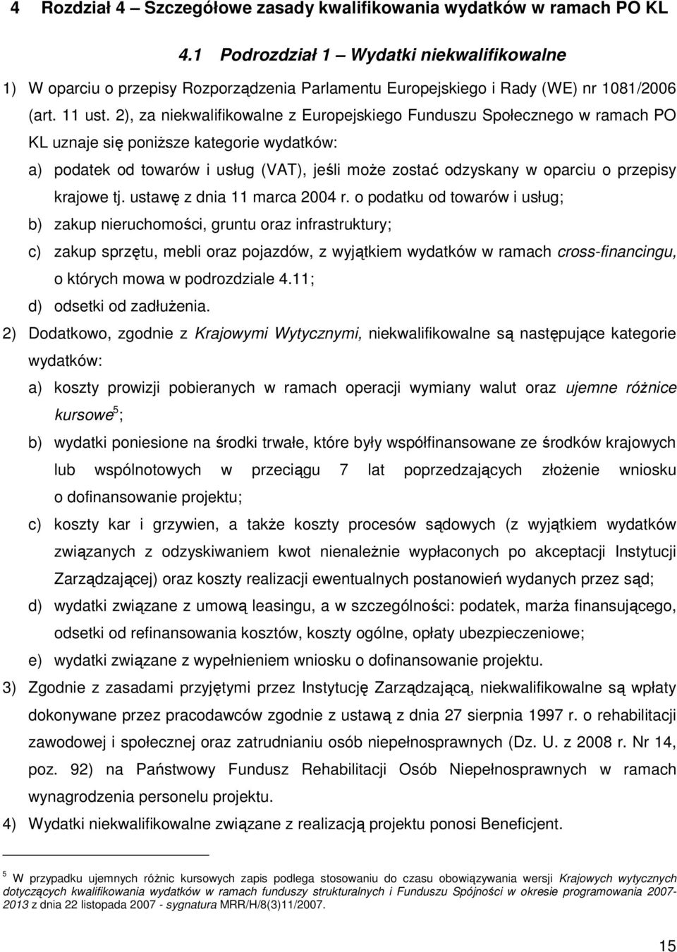 2), za niekwalifikowalne z Europejskiego Funduszu Społecznego w ramach PO KL uznaje się poniŝsze kategorie wydatków: a) podatek od towarów i usług (VAT), jeśli moŝe zostać odzyskany w oparciu o