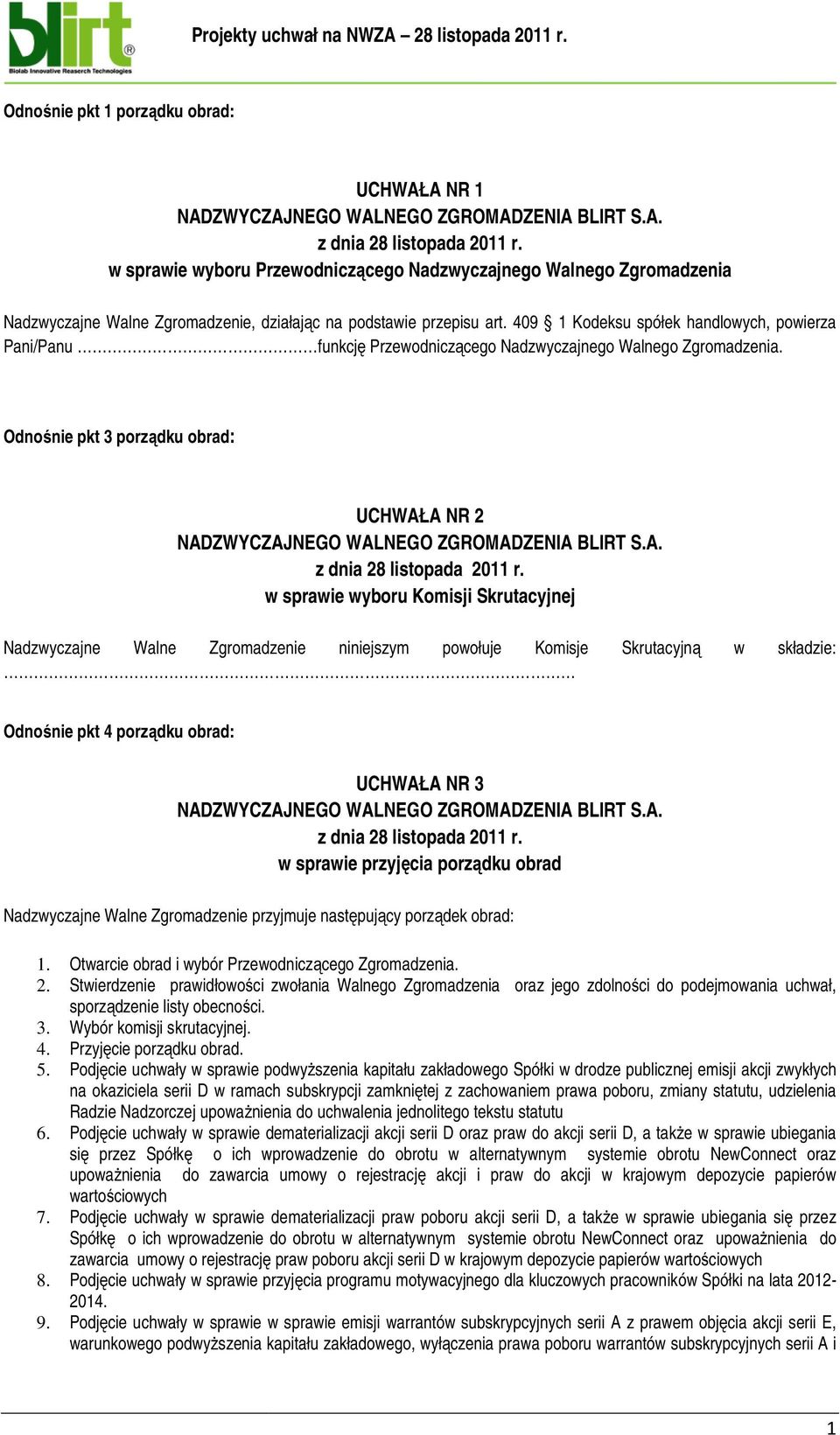 Odnośnie pkt 3 porządku obrad: UCHWAŁA NR 2 w sprawie wyboru Komisji Skrutacyjnej Nadzwyczajne Walne Zgromadzenie niniejszym powołuje Komisje Skrutacyjną w składzie: Odnośnie pkt 4 porządku obrad: