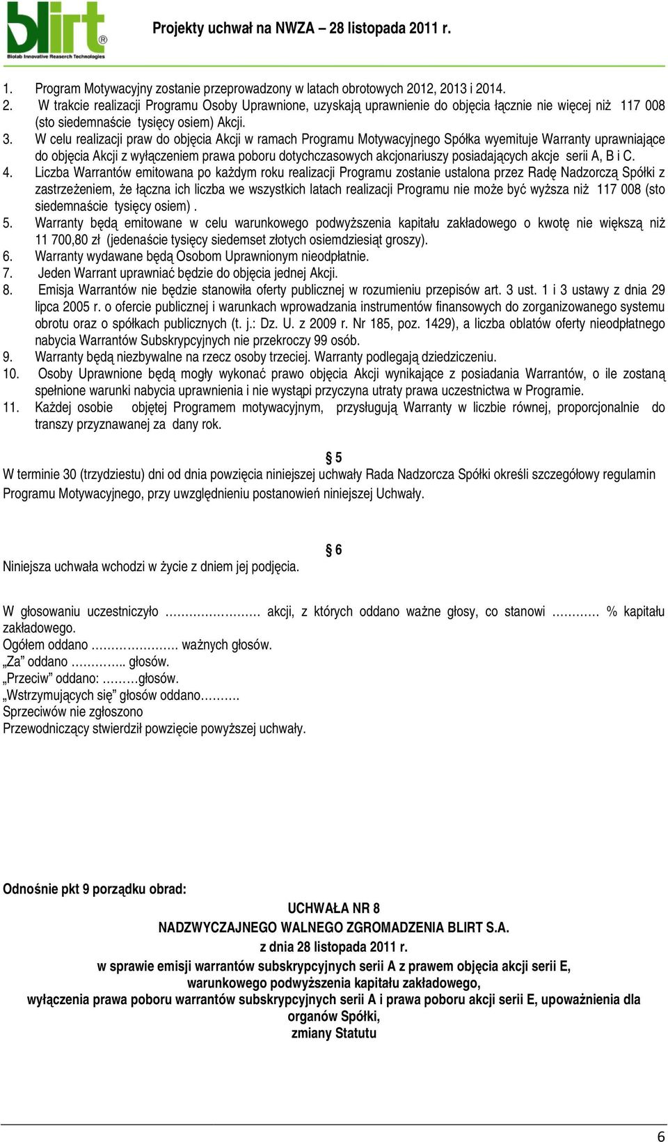 W celu realizacji praw do objęcia Akcji w ramach Programu Motywacyjnego Spółka wyemituje Warranty uprawniające do objęcia ę Akcji z wyłączeniem ą prawa poboru dotychczasowych akcjonariuszy