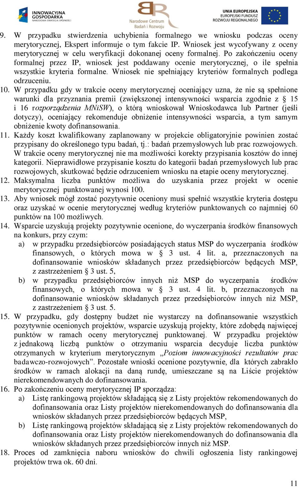 Po zakończeniu oceny formalnej przez IP, wniosek jest poddawany ocenie merytorycznej, o ile spełnia wszystkie kryteria formalne. Wniosek nie spełniający kryteriów formalnych podlega odrzuceniu. 10.