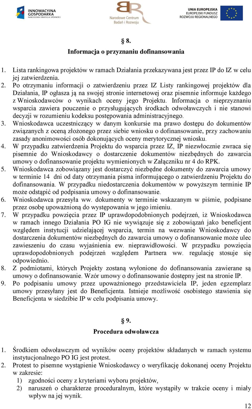 oceny jego Projektu. Informacja o nieprzyznaniu wsparcia zawiera pouczenie o przysługujących środkach odwoławczych i nie stanowi decyzji w rozumieniu kodeksu postępowania administracyjnego. 3.