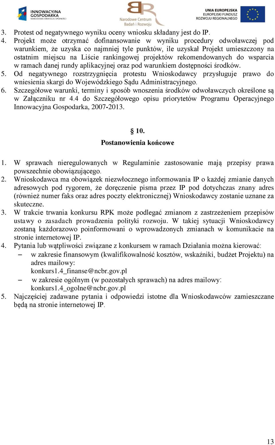 projektów rekomendowanych do wsparcia w ramach danej rundy aplikacyjnej oraz pod warunkiem dostępności środków. 5.