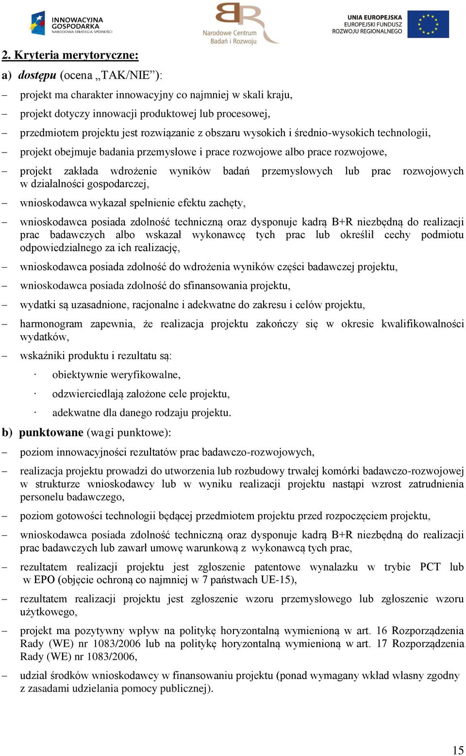 prac rozwojowych w działalności gospodarczej, wnioskodawca wykazał spełnienie efektu zachęty, wnioskodawca posiada zdolność techniczną oraz dysponuje kadrą B+R niezbędną do realizacji prac badawczych