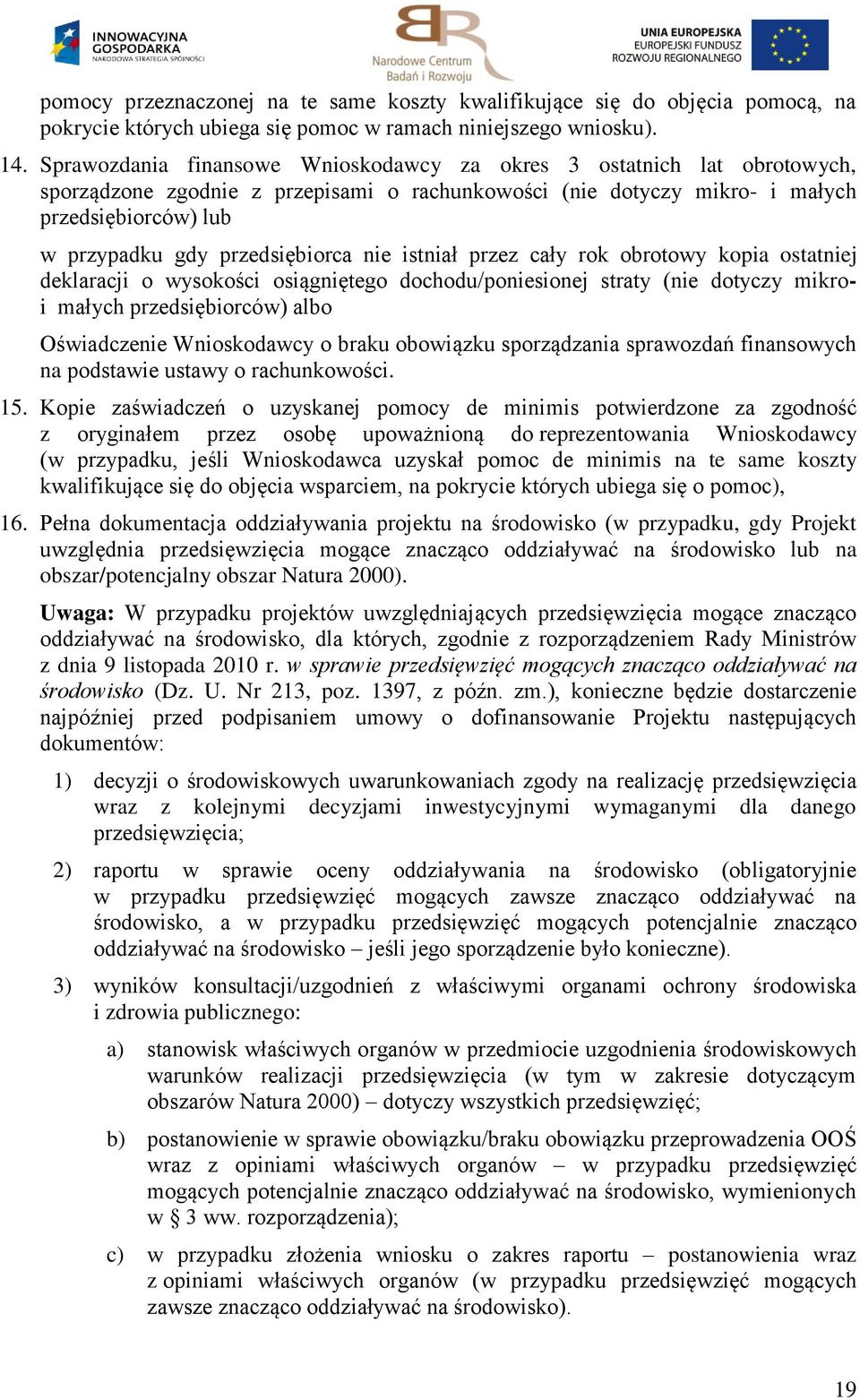 przedsiębiorca nie istniał przez cały rok obrotowy kopia ostatniej deklaracji o wysokości osiągniętego dochodu/poniesionej straty (nie dotyczy mikroi małych przedsiębiorców) albo Oświadczenie