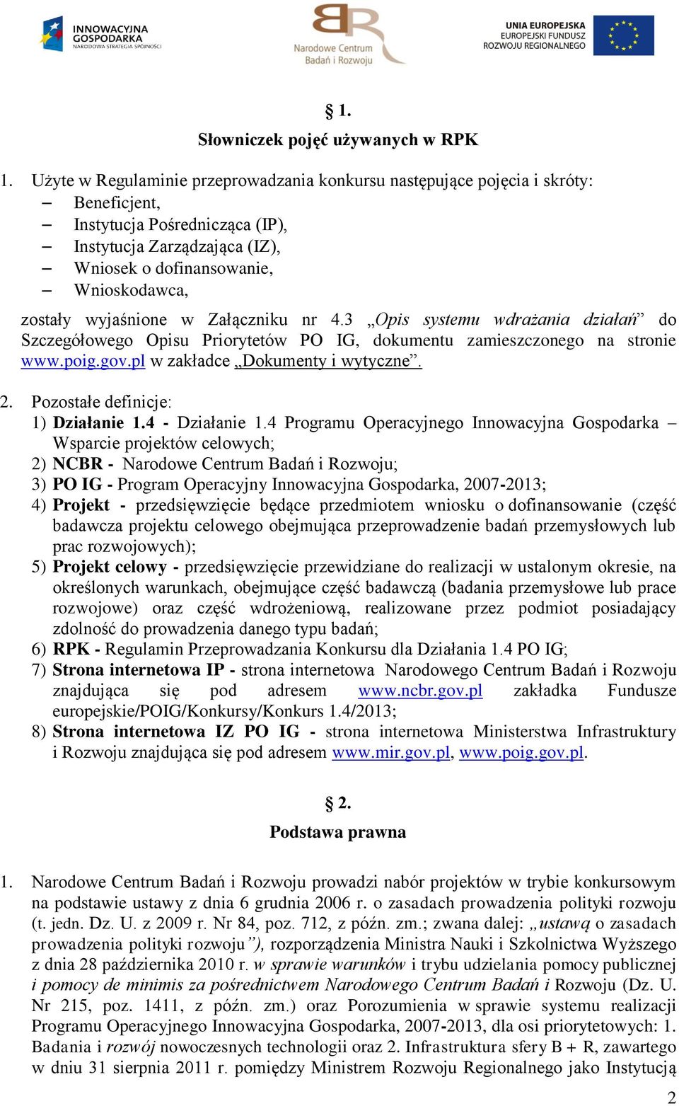 wyjaśnione w Załączniku nr 4.3 Opis systemu wdrażania działań do Szczegółowego Opisu Priorytetów PO IG, dokumentu zamieszczonego na stronie www.poig.gov.pl w zakładce Dokumenty i wytyczne. 2.