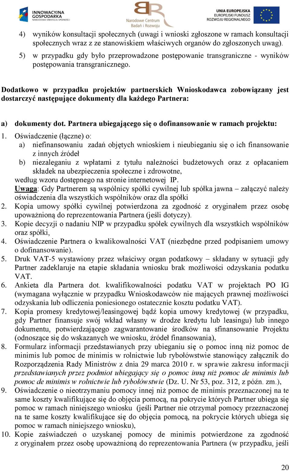 Dodatkowo w przypadku projektów partnerskich Wnioskodawca zobowiązany jest dostarczyć następujące dokumenty dla każdego Partnera: a) dokumenty dot.