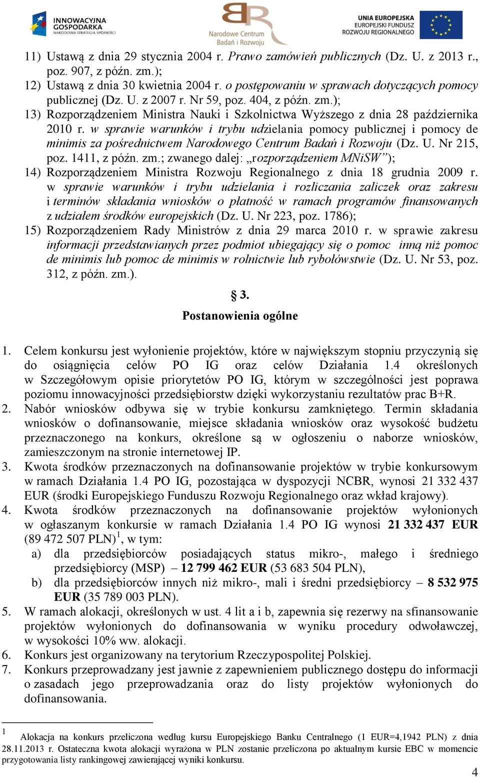 w sprawie warunków i trybu udzielania pomocy publicznej i pomocy de minimis za pośrednictwem Narodowego Centrum Badań i Rozwoju (Dz. U. Nr 215, poz. 1411, z późn. zm.