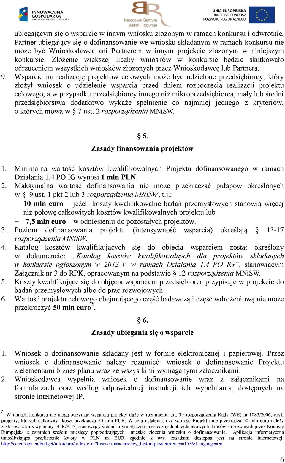 9. Wsparcie na realizację projektów celowych może być udzielone przedsiębiorcy, który złożył wniosek o udzielenie wsparcia przed dniem rozpoczęcia realizacji projektu celowego, a w przypadku