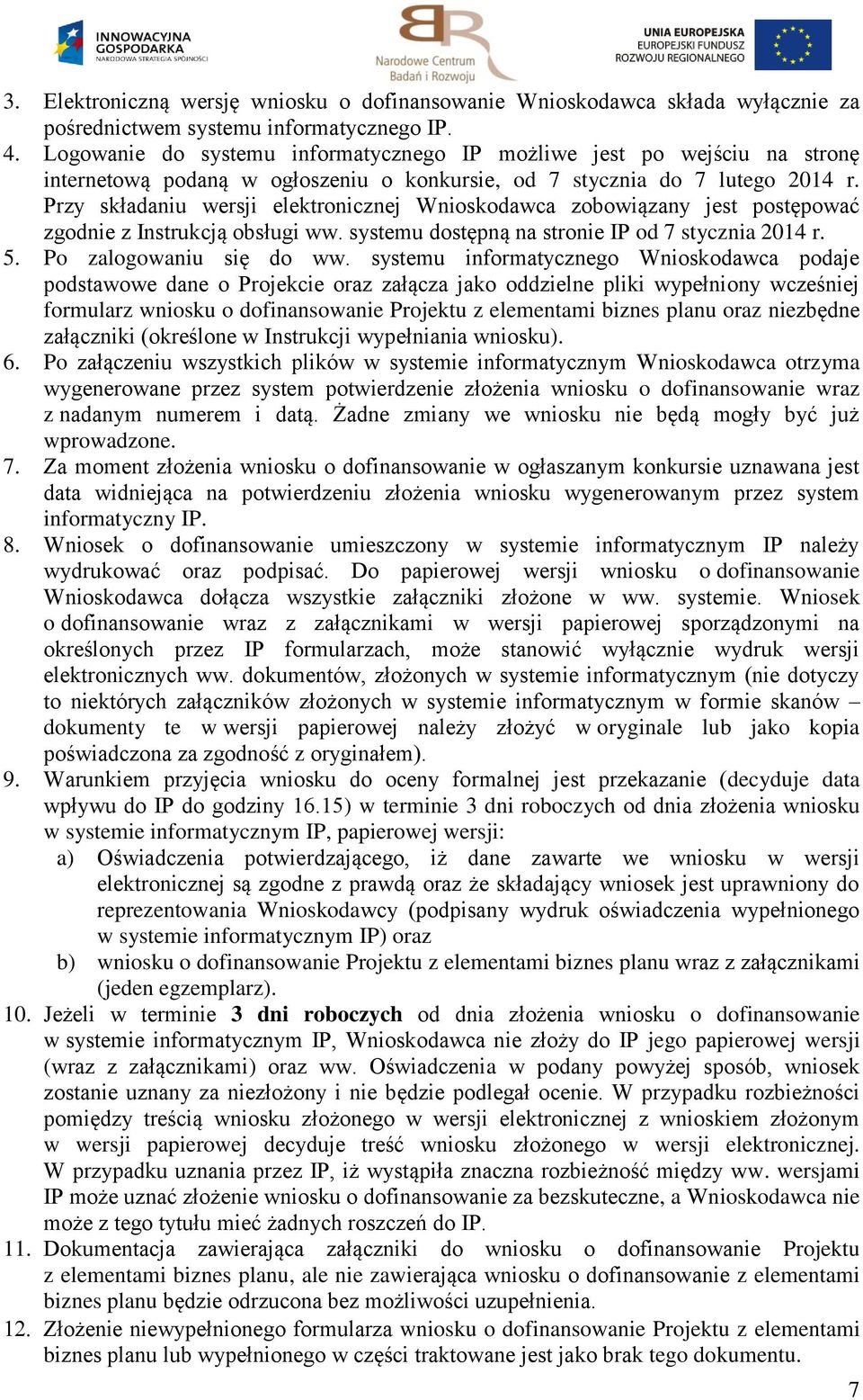 Przy składaniu wersji elektronicznej Wnioskodawca zobowiązany jest postępować zgodnie z Instrukcją obsługi ww. systemu dostępną na stronie IP od 7 stycznia 2014 r. 5. Po zalogowaniu się do ww.