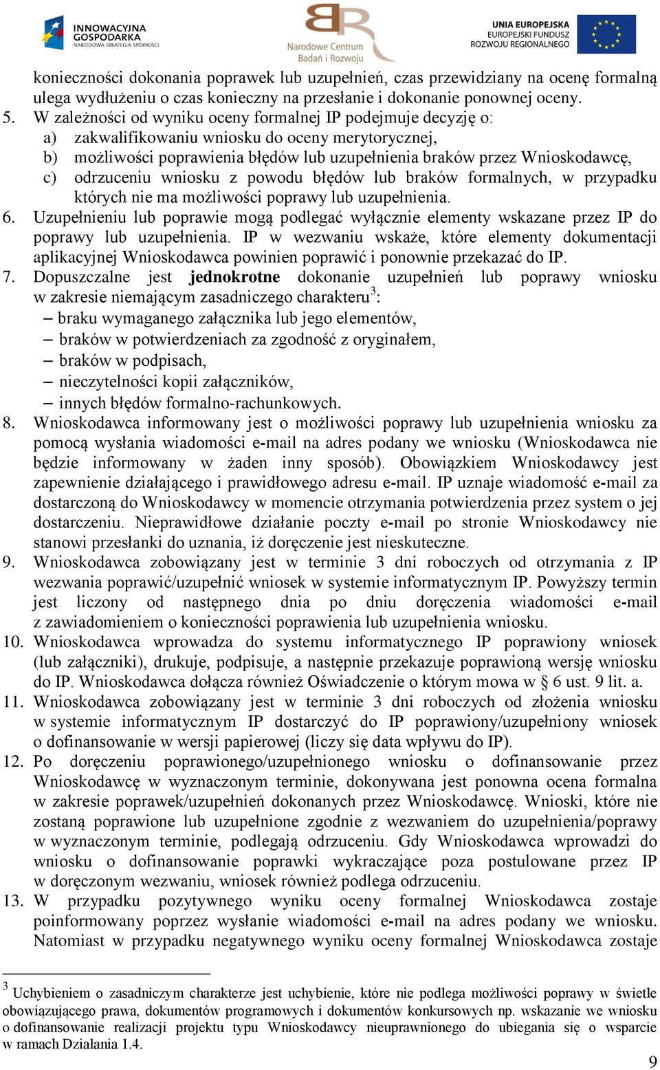 odrzuceniu wniosku z powodu błędów lub braków formalnych, w przypadku których nie ma możliwości poprawy lub uzupełnienia. 6.