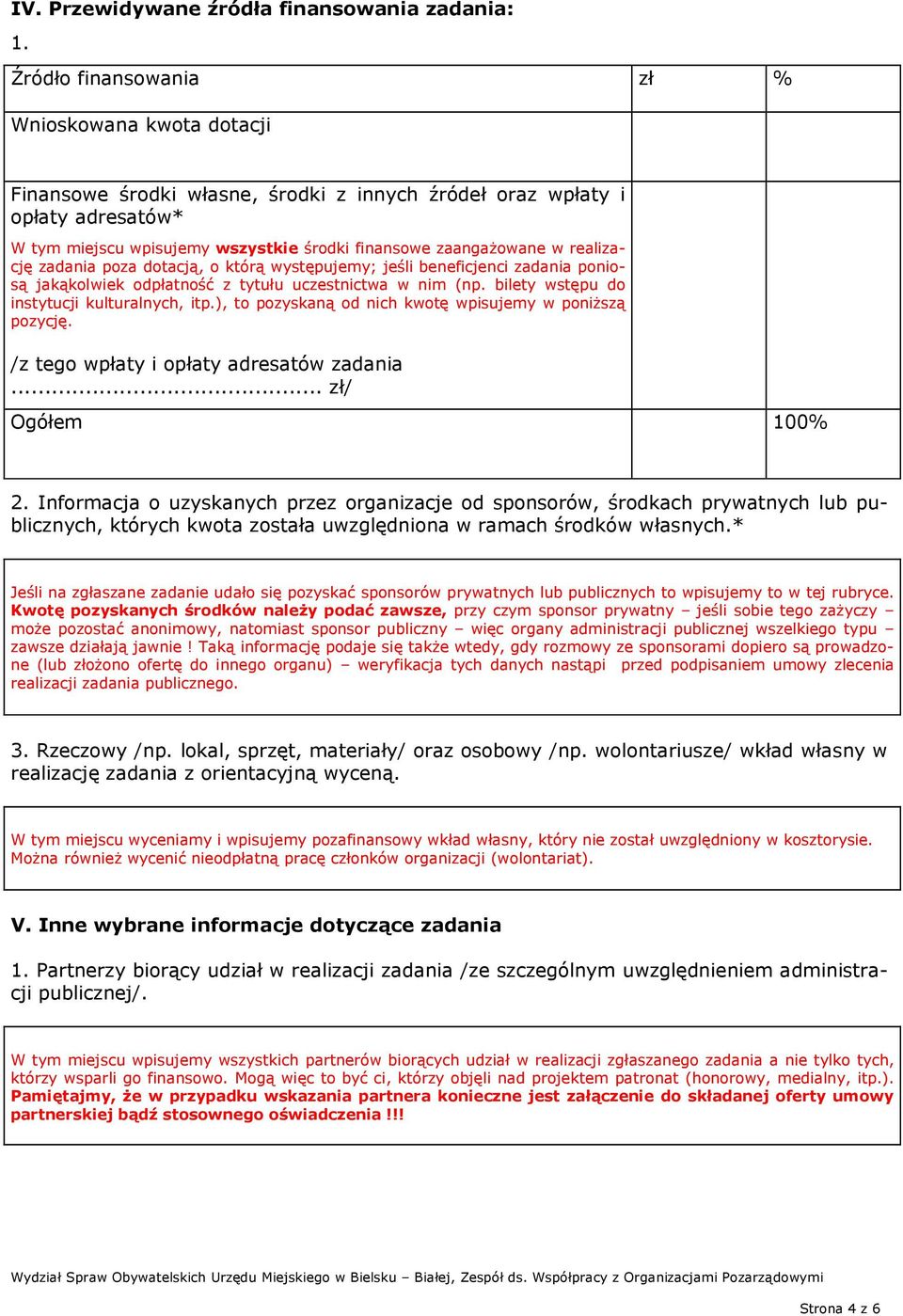 realizację zadania poza dotacją, o którą występujemy; jeśli beneficjenci zadania poniosą jakąkolwiek odpłatność z tytułu uczestnictwa w nim (np. bilety wstępu do instytucji kulturalnych, itp.