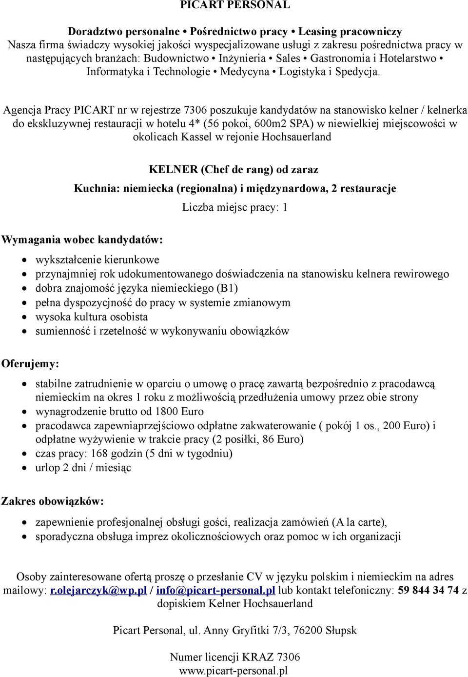 (B1) pełna dyspozycjność do pracy w systemie zmianowym wysoka kultura osobista sumienność i rzetelność w wykonywaniu obowiązków stabilne zatrudnienie w oparciu o umowę o pracę zawartą bezpośrednio z