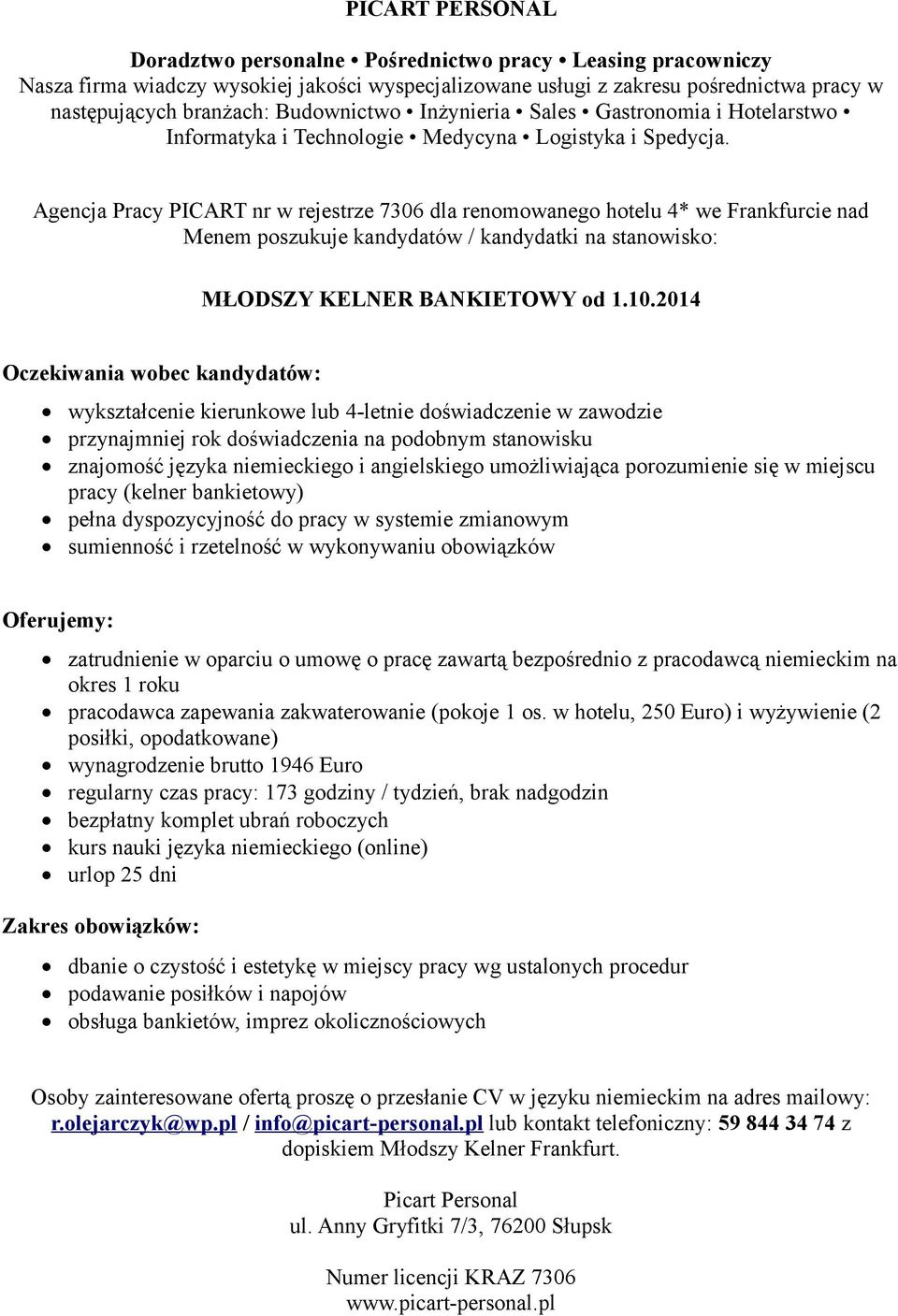 2014 wykształcenie kierunkowe lub 4-letnie doświadczenie w zawodzie przynajmniej rok doświadczenia na podobnym stanowisku znajomość języka niemieckiego i angielskiego umożliwiająca porozumienie się w