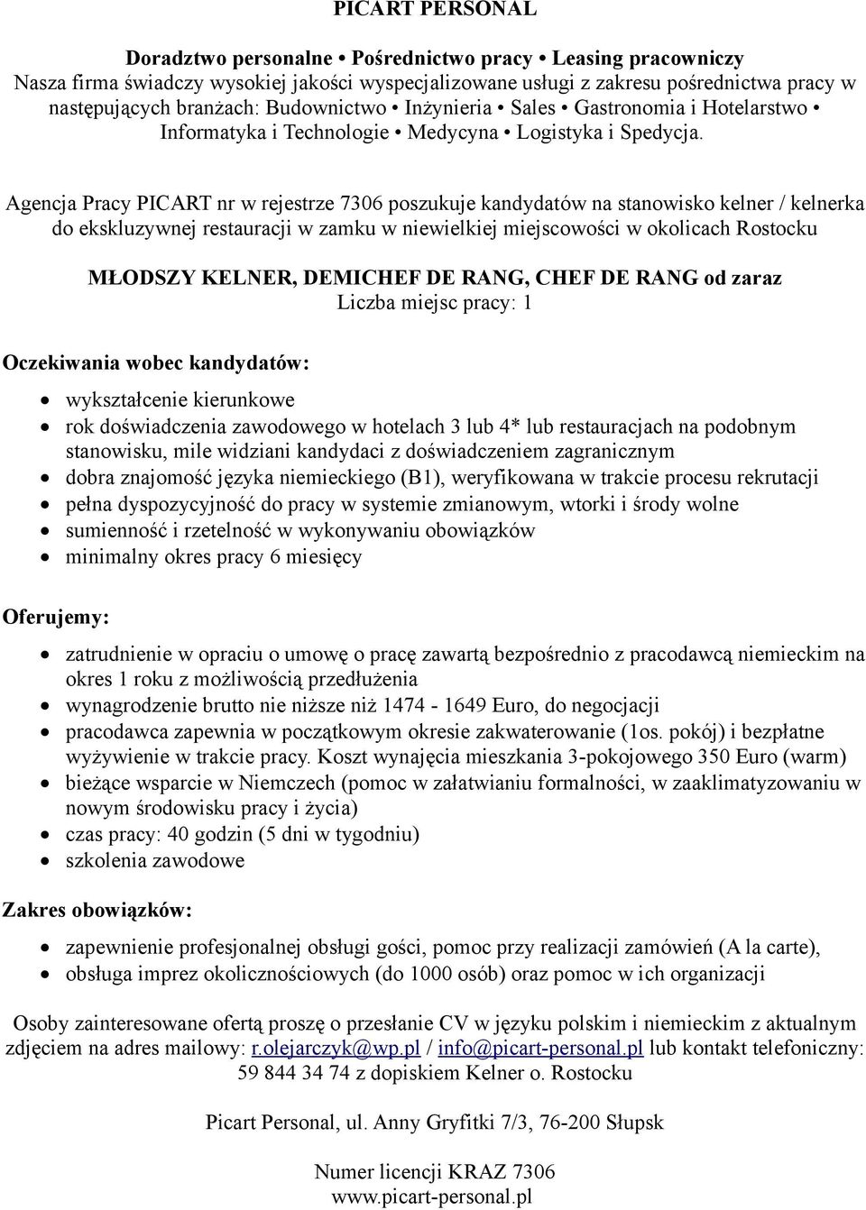 pełna dyspozycyjność do pracy w systemie zmianowym, wtorki i środy wolne sumienność i rzetelność w wykonywaniu obowiązków minimalny okres pracy 6 miesięcy zatrudnienie w opraciu o umowę o pracę