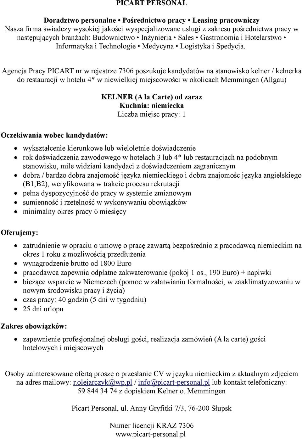 znajomośc języka angielskiego (B1;B2), weryfikowana w trakcie procesu rekrutacji pełna dyspozycyjność do pracy w systemie zmianowym sumienność i rzetelność w wykonywaniu obowiązków minimalny okres