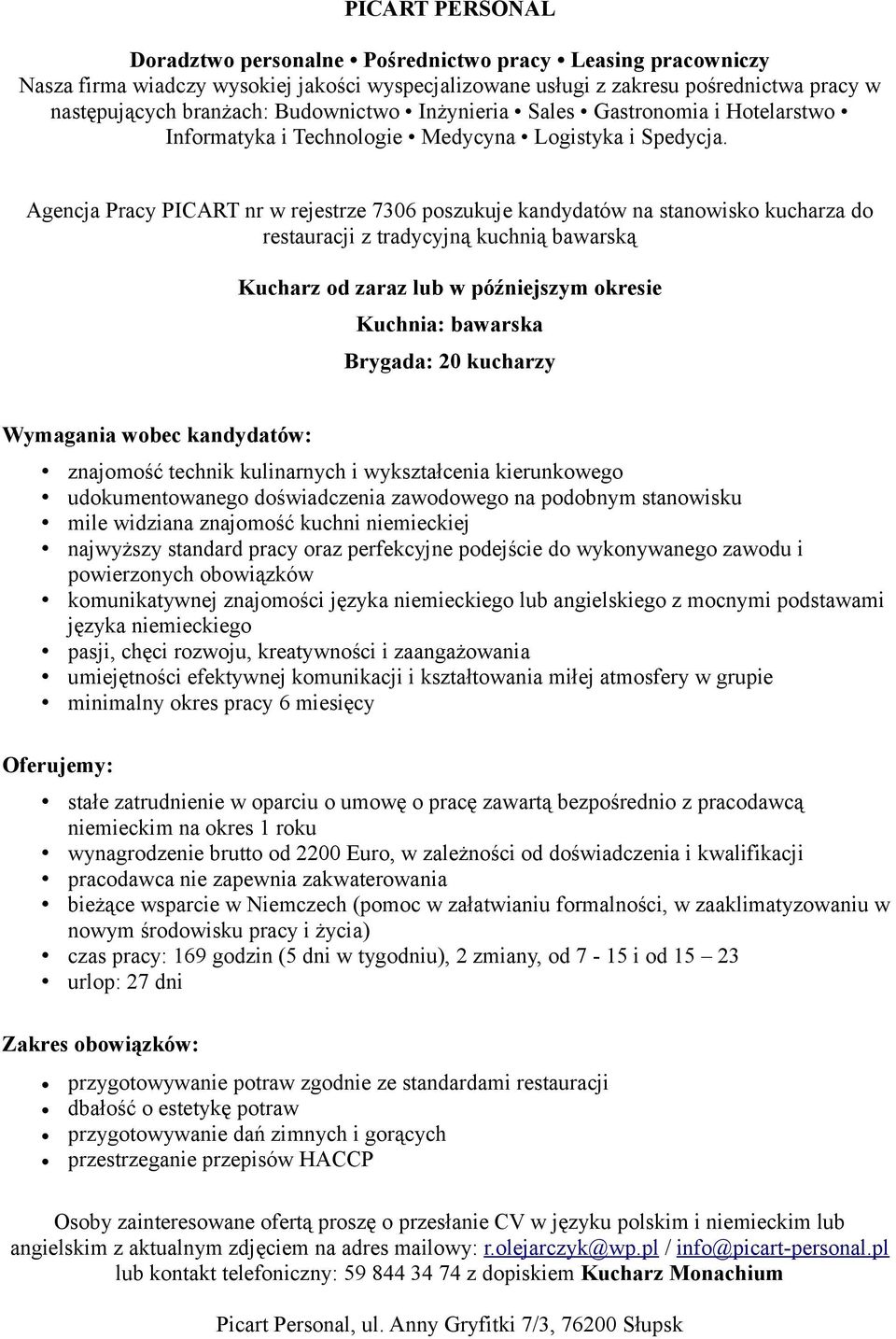 udokumentowanego doświadczenia zawodowego na podobnym stanowisku mile widziana znajomość kuchni niemieckiej najwyższy standard pracy oraz perfekcyjne podejście do wykonywanego zawodu i powierzonych