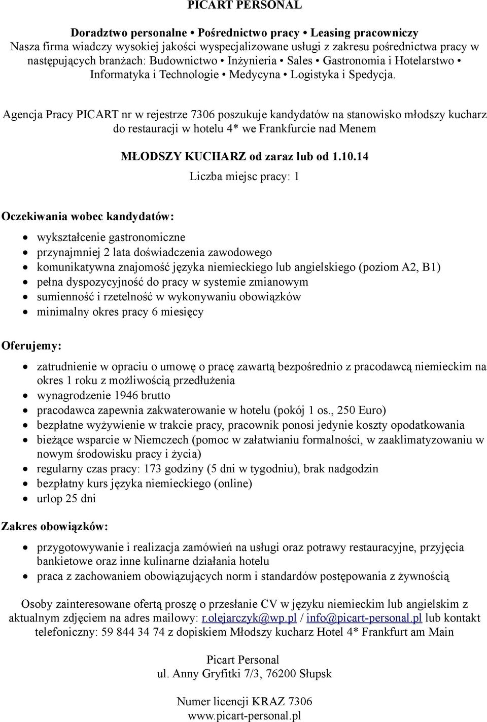 14 wykształcenie gastronomiczne przynajmniej 2 lata doświadczenia zawodowego komunikatywna znajomość języka niemieckiego lub angielskiego (poziom A2, B1) pełna dyspozycyjność do pracy w systemie