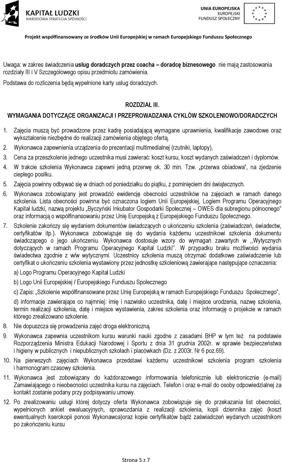 Zajęcia muszą być prowadzone przez kadrę posiadającą wymagane uprawnienia, kwalifikacje zawodowe oraz wykształcenie niezbędne do realizacji zamówienia objętego ofertą.