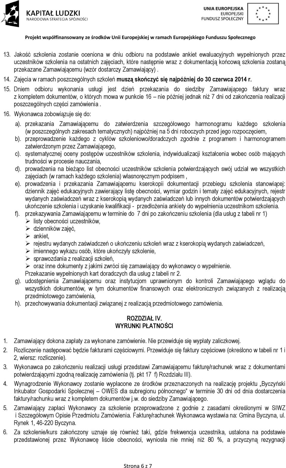 Dniem odbioru wykonania usługi jest dzień przekazania do siedziby Zamawiającego faktury wraz z kompletem dokumentów, o których mowa w punkcie 16 nie później jednak niŝ 7 dni od zakończenia realizacji