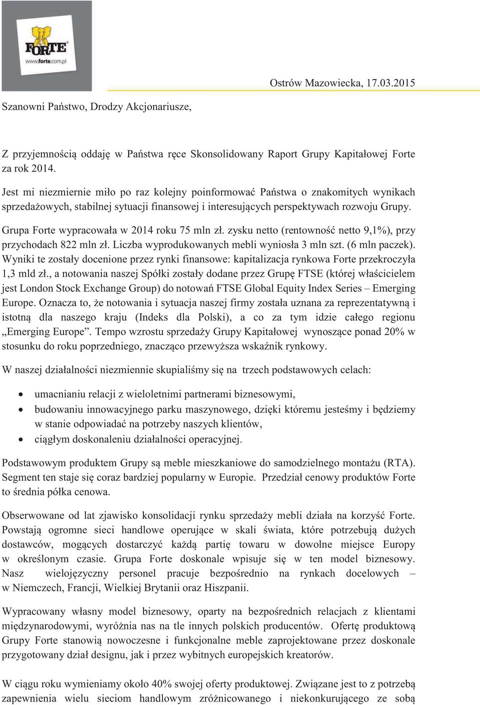 Grupa Forte wypracowała w 2014 roku 75 mln zł. zysku netto (rentowność netto 9,1%), przy przychodach 822 mln zł. Liczba wyprodukowanych mebli wyniosła 3 mln szt. (6 mln paczek).