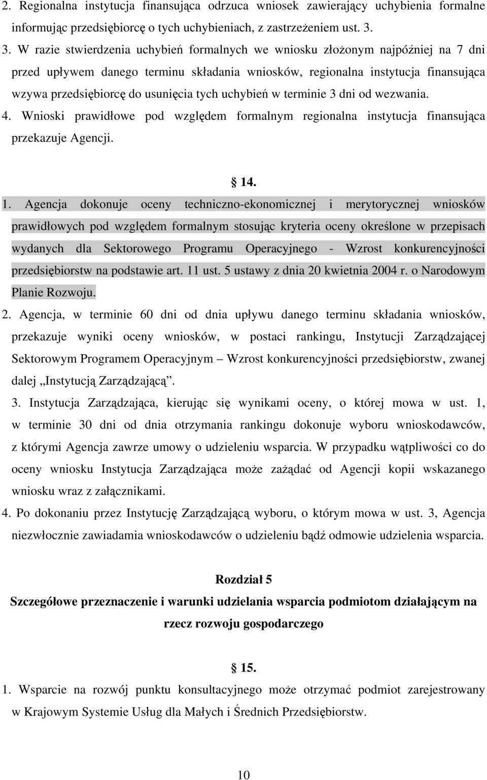 usunięcia tych uchybień w terminie 3 dni od wezwania. 4. Wnioski prawidłowe pod względem formalnym regionalna instytucja finansująca przekazuje Agencji. 14