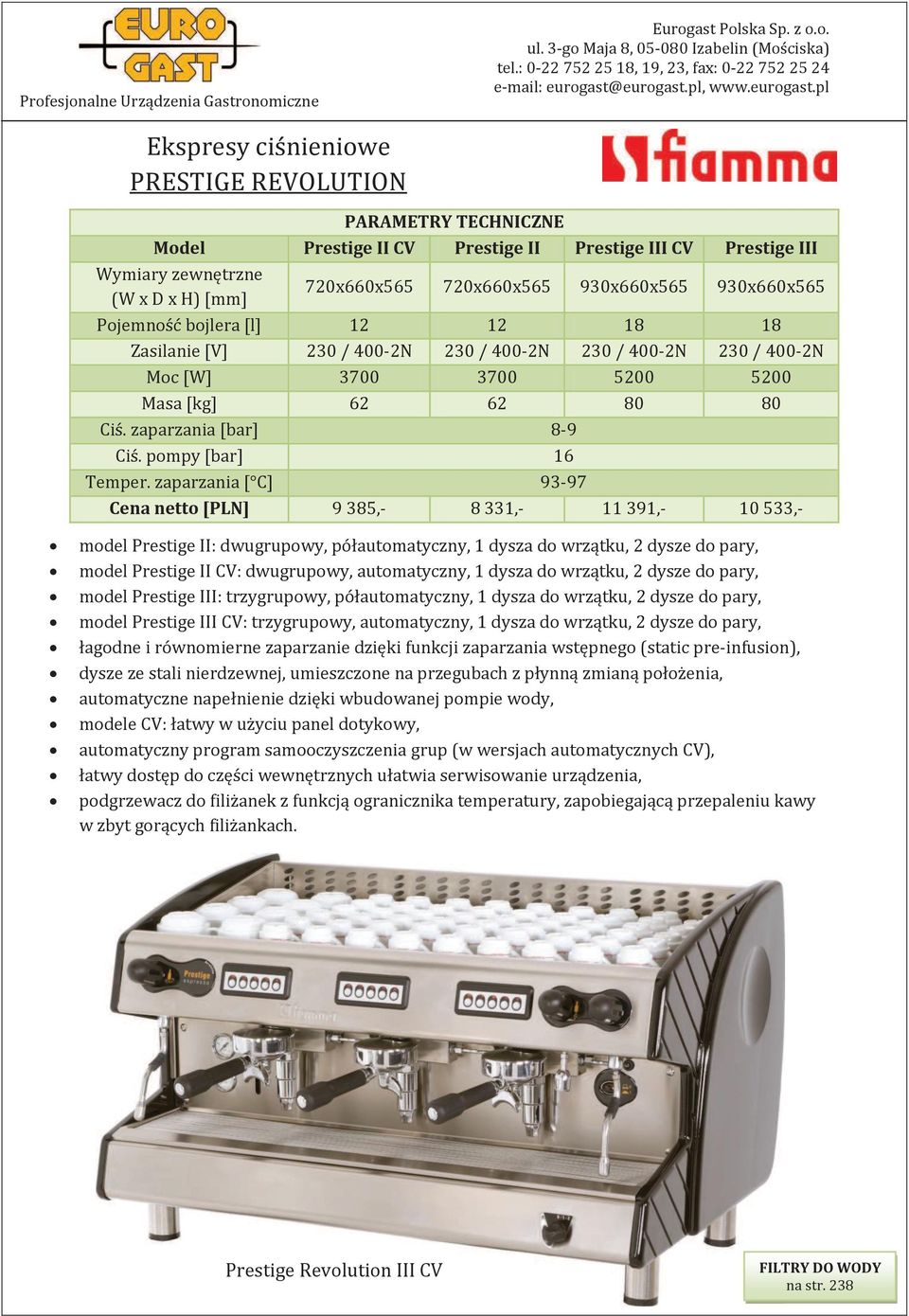 zaparzania [ C] 93-97 Cena netto [PLN] 9 385,- 8 331,- 11 391,- 10 533,- model Prestige II: dwugrupowy, półautomatyczny, 1 dysza do wrzątku, 2 dysze do pary, model Prestige II CV: dwugrupowy,