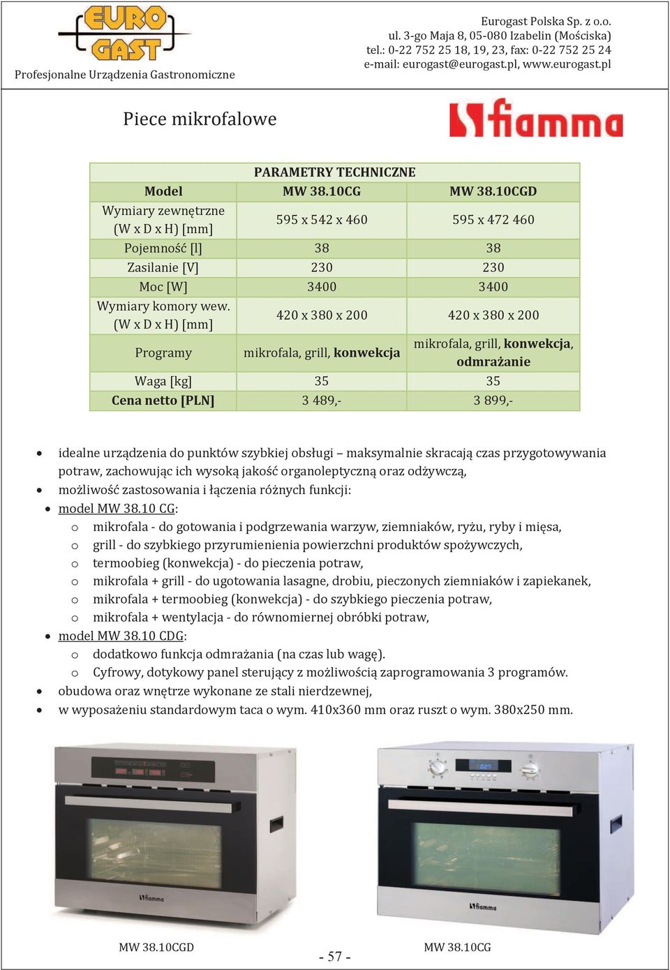 obsługi maksymalnie skracają czas przygotowywania potraw, zachowując ich wysoką jakość organoleptyczną oraz odżywczą, możliwość zastosowania i łączenia różnych funkcji: model MW 38.
