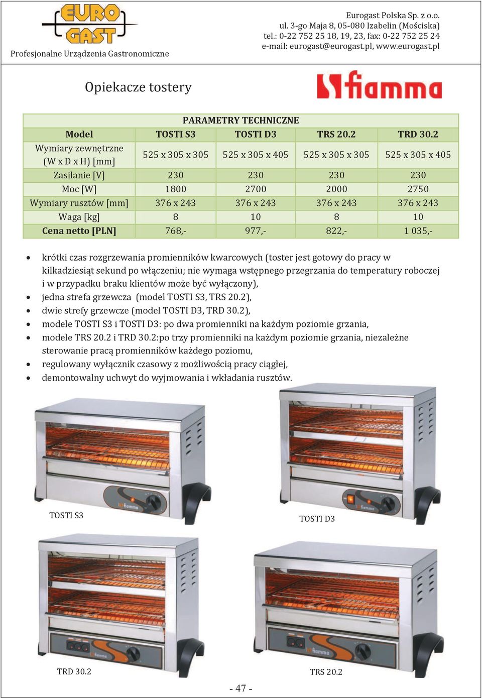 8 10 Cena netto [PLN] 768,- 977,- 822,- 1 035,- krótki czas rozgrzewania promienników kwarcowych (toster jest gotowy do pracy w kilkadziesiąt sekund po włączeniu; nie wymaga wstępnego przegrzania do