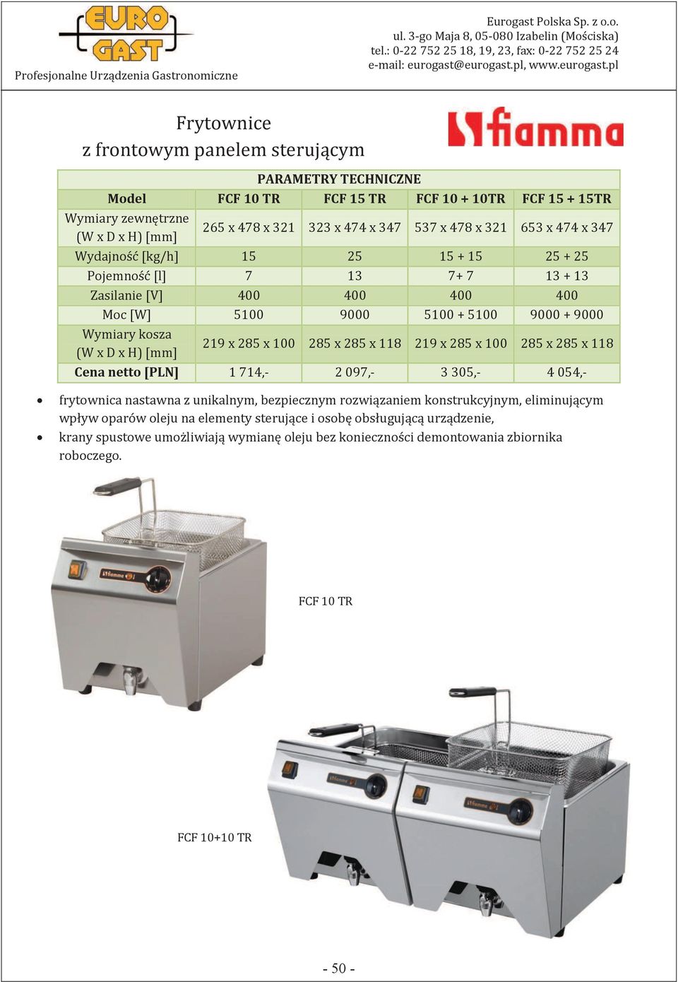 285 x 100 285 x 285 x 118 Cena netto [PLN] 1 714,- 2 097,- 3 305,- 4 054,- frytownica nastawna z unikalnym, bezpiecznym rozwiązaniem konstrukcyjnym, eliminującym wpływ oparów