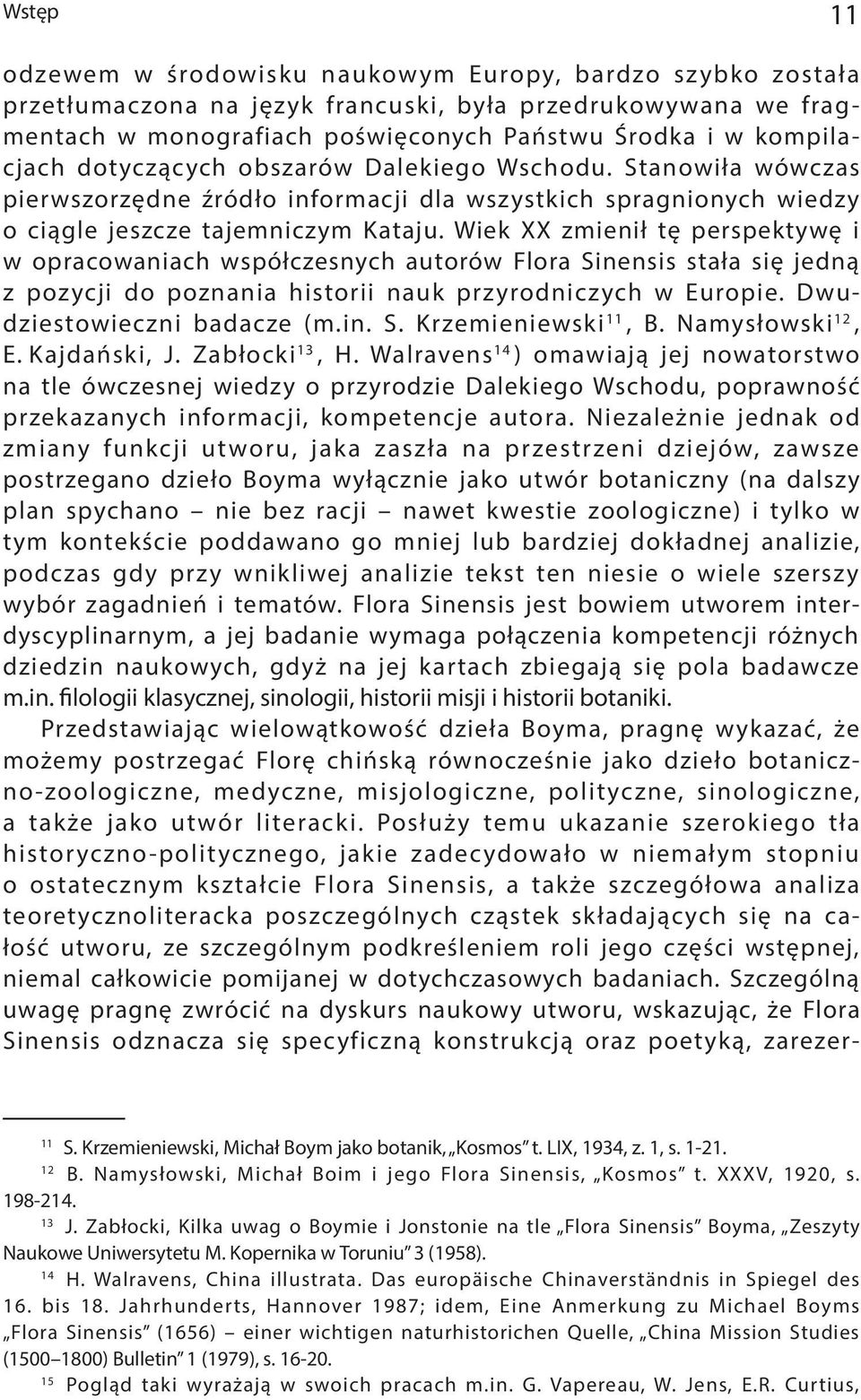 Wiek XX zmienił tę perspektywę i w opracowaniach współczesnych autorów Flora Sinensis stała się jedną z pozycji do poznania historii nauk przyrodniczych w Europie. Dwudziestowieczni badacze (m.in. S. Krzemieniewski 11, B.