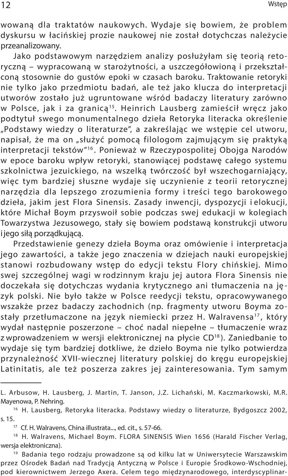 Traktowanie retoryki nie tylko jako przedmiotu badań, ale też jako klucza do interpretacji utworów zostało już ugruntowane wśród badaczy literatury zarówno w Polsce, jak i za granicą 15.