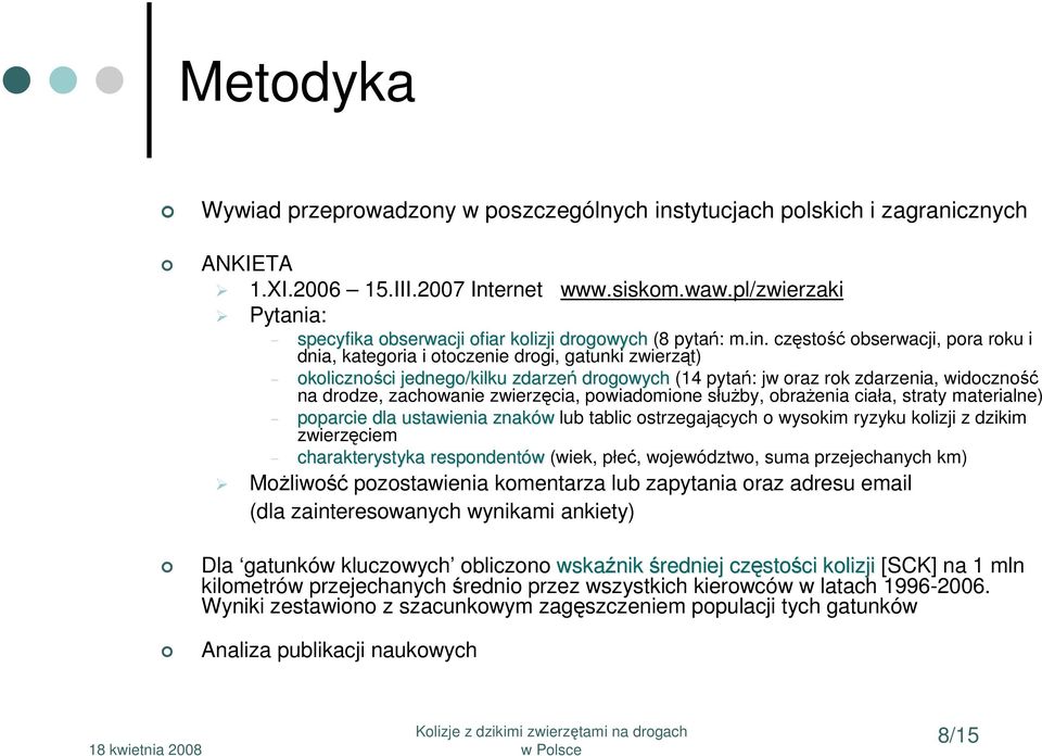 częstość obserwacji, pora roku i dnia, kategoria i otoczenie drogi, gatunki zwierząt) - okoliczności ci jednego/kilku zdarzeń drogowych (14 pytań: jw oraz rok zdarzenia, widoczność na drodze,