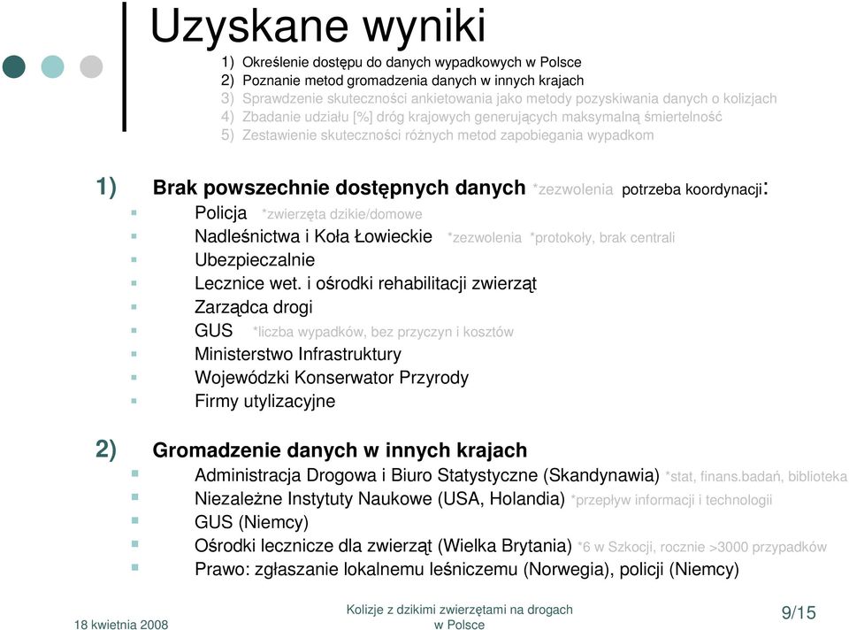 koordynacji: Policja *zwierzęta dzikie/domowe Nadleśnictwa i Koła Łowieckie *zezwolenia *protokoły, brak centrali Ubezpieczalnie Lecznice wet.