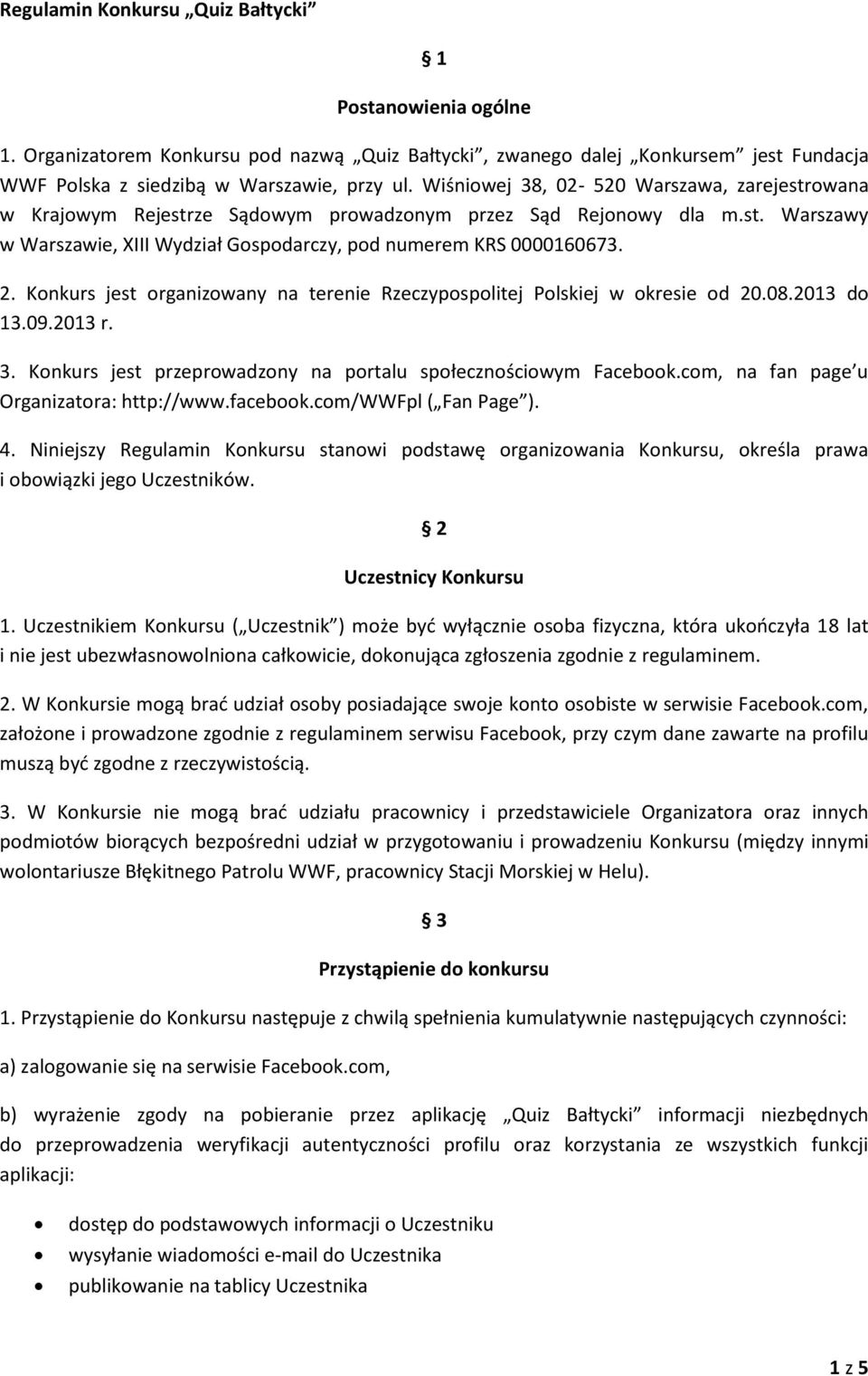 Konkurs jest organizowany na terenie Rzeczypospolitej Polskiej w okresie od 20.08.2013 do 13.09.2013 r. 3. Konkurs jest przeprowadzony na portalu społecznościowym Facebook.