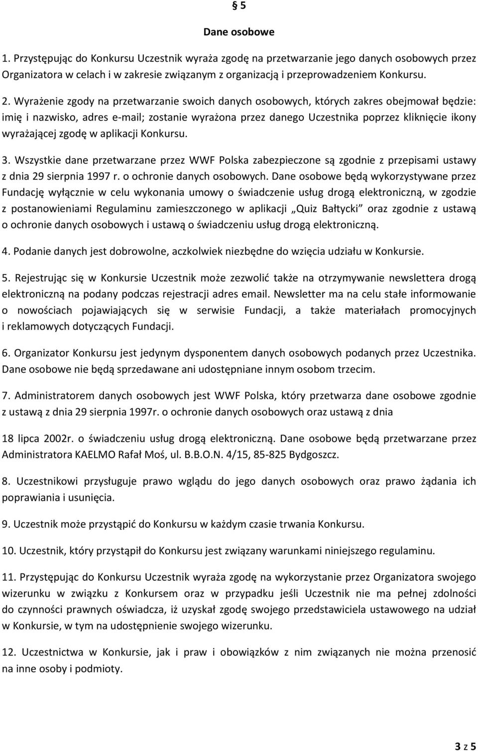 wyrażającej zgodę w aplikacji Konkursu. 3. Wszystkie dane przetwarzane przez WWF Polska zabezpieczone są zgodnie z przepisami ustawy z dnia 29 sierpnia 1997 r. o ochronie danych osobowych.