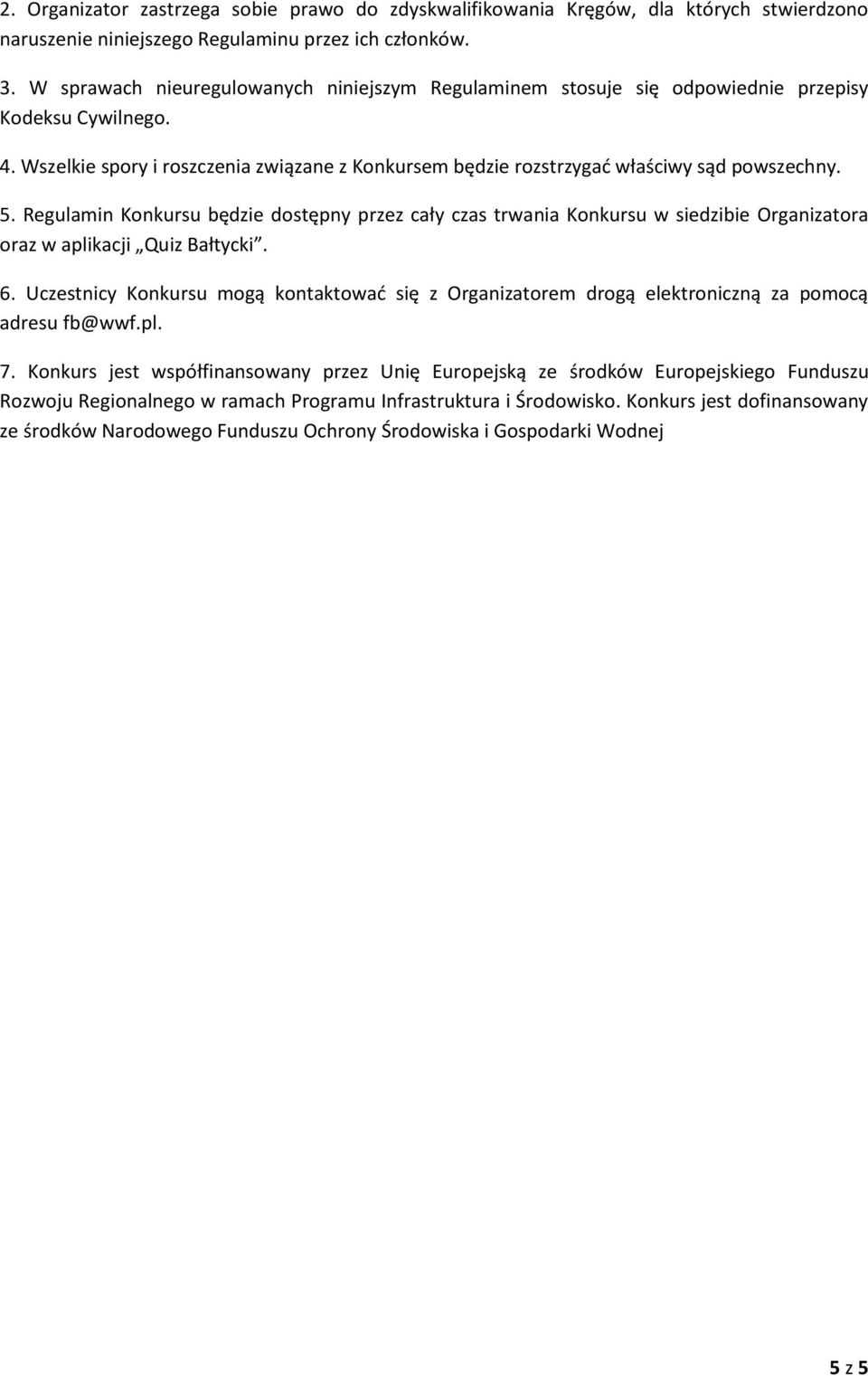 5. Regulamin Konkursu będzie dostępny przez cały czas trwania Konkursu w siedzibie Organizatora oraz w aplikacji Quiz Bałtycki. 6.