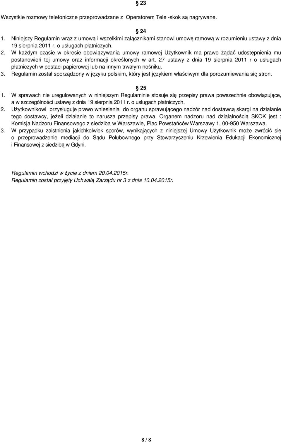 11 r. o usługach płatniczych. 2. W każdym czasie w okresie obowiązywania umowy ramowej Użytkownik ma prawo żądać udostępnienia mu postanowień tej umowy oraz informacji określonych w art.