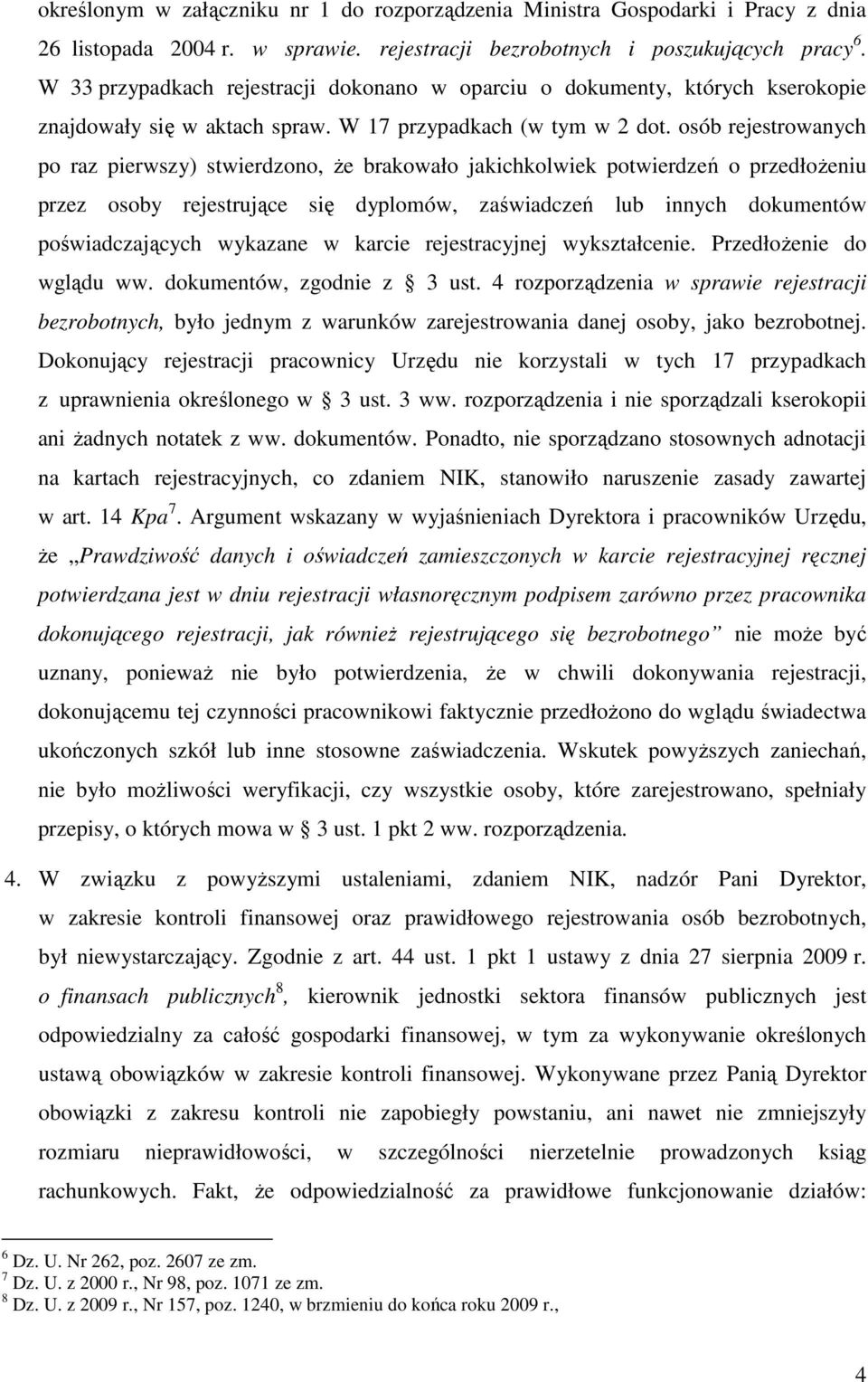 osób rejestrowanych po raz pierwszy) stwierdzono, Ŝe brakowało jakichkolwiek potwierdzeń o przedłoŝeniu przez osoby rejestrujące się dyplomów, zaświadczeń lub innych dokumentów poświadczających