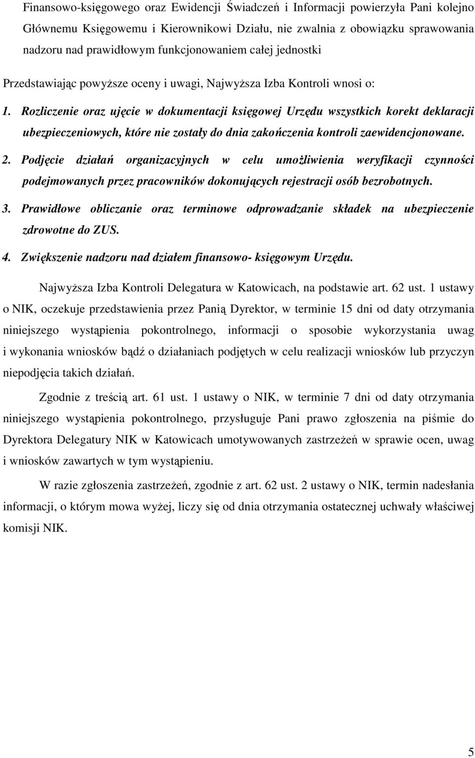 Rozliczenie oraz ujęcie w dokumentacji księgowej Urzędu wszystkich korekt deklaracji ubezpieczeniowych, które nie zostały do dnia zakończenia kontroli zaewidencjonowane. 2.