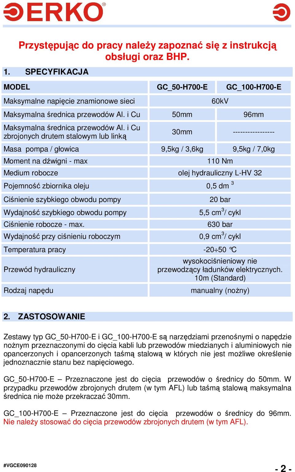 i Cu zbrojonych drutem stalowym lub linką 30mm ----------------- Masa pompa / głowica 9,5kg / 3,6kg 9,5kg / 7,0kg Moment na dźwigni - max 110 Nm Medium robocze olej hydrauliczny L-HV 32 Pojemność