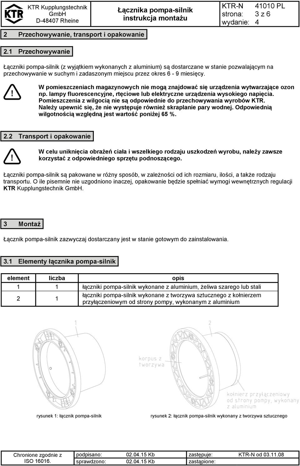 W pomieszczeniach magazynowych nie mogą znajdować się urządzenia wytwarzające ozon np. lampy fluorescencyjne, rtęciowe lub elektryczne urządzenia wysokiego napięcia.