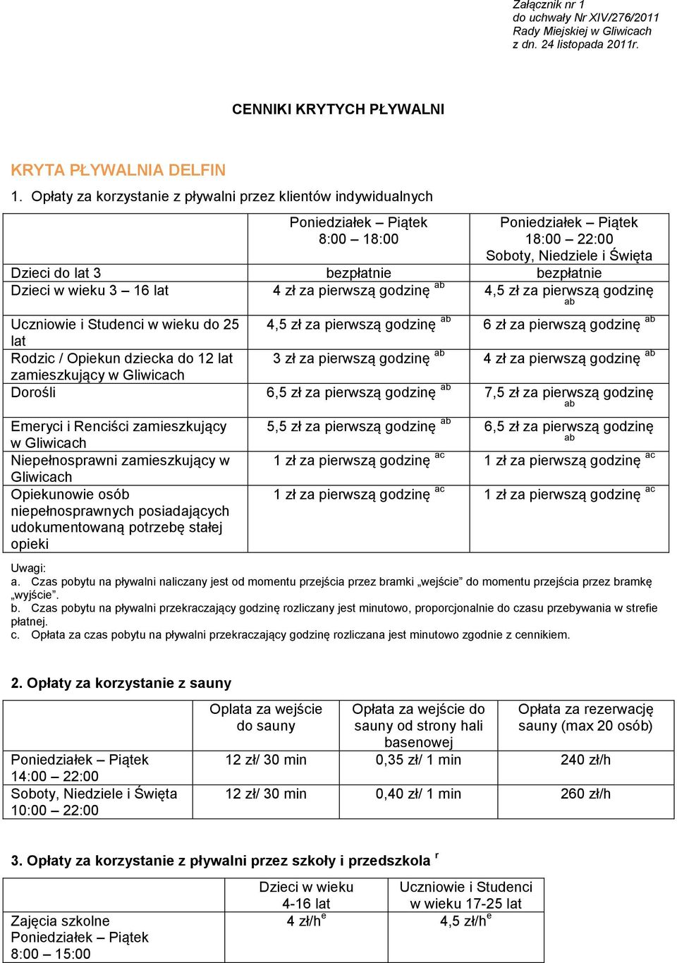 Studenci w wieku do 25 4,5 zł za pierwszą godzinę 6 zł za pierwszą godzinę lat Rodzic / Opiekun dziecka do 12 lat 3 zł za pierwszą godzinę 4 zł za pierwszą godzinę Dorośli 6,5 zł za pierwszą godzinę