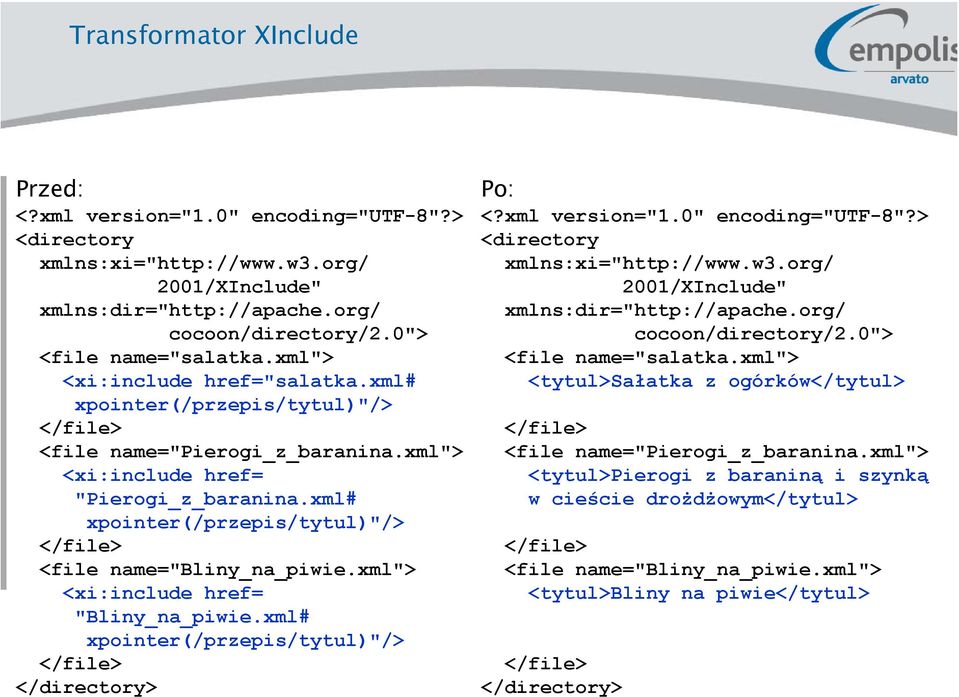 xml# xpointer(/przepis/tytul)"/> </file> <file name="bliny_na_piwie.xml"> <xi:include href= "Bliny_na_piwie.xml# xpointer(/przepis/tytul)"/> </file> </directory> Po: <?xml version="1.