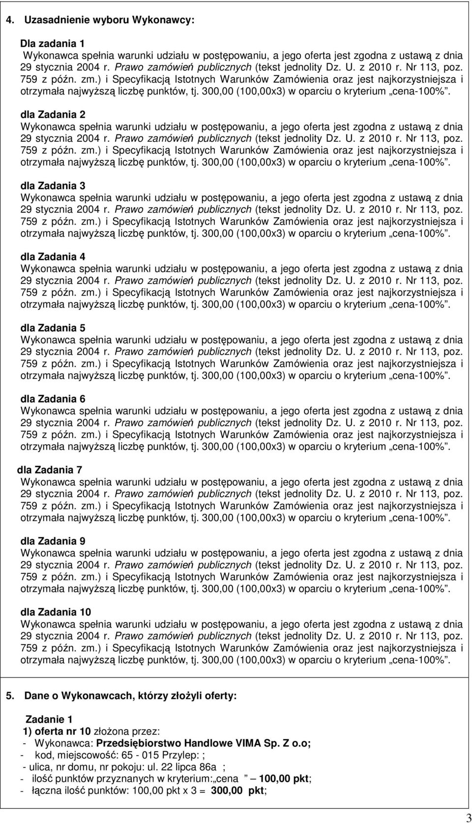 Dane o Wykonawcach, którzy złożyli oferty: Zadanie 1 1) oferta nr 10 złożona przez: - Wykonawca:
