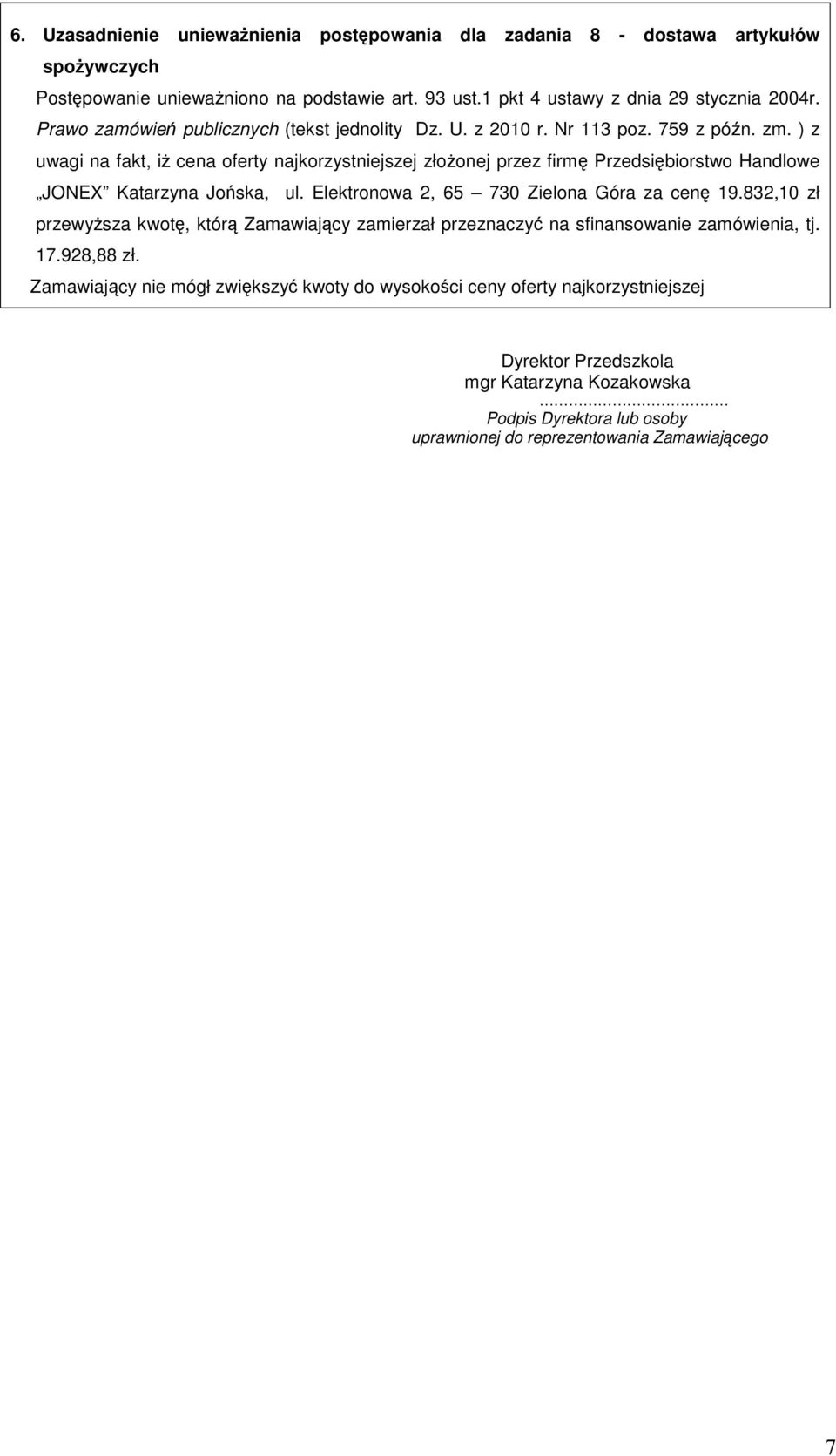 ) z uwagi na fakt, iż cena oferty najkorzystniejszej złożonej przez firmę Przedsiębiorstwo Handlowe JONEX Katarzyna Jońska, ul. Elektronowa 2, 65 730 Zielona Góra za cenę 19.