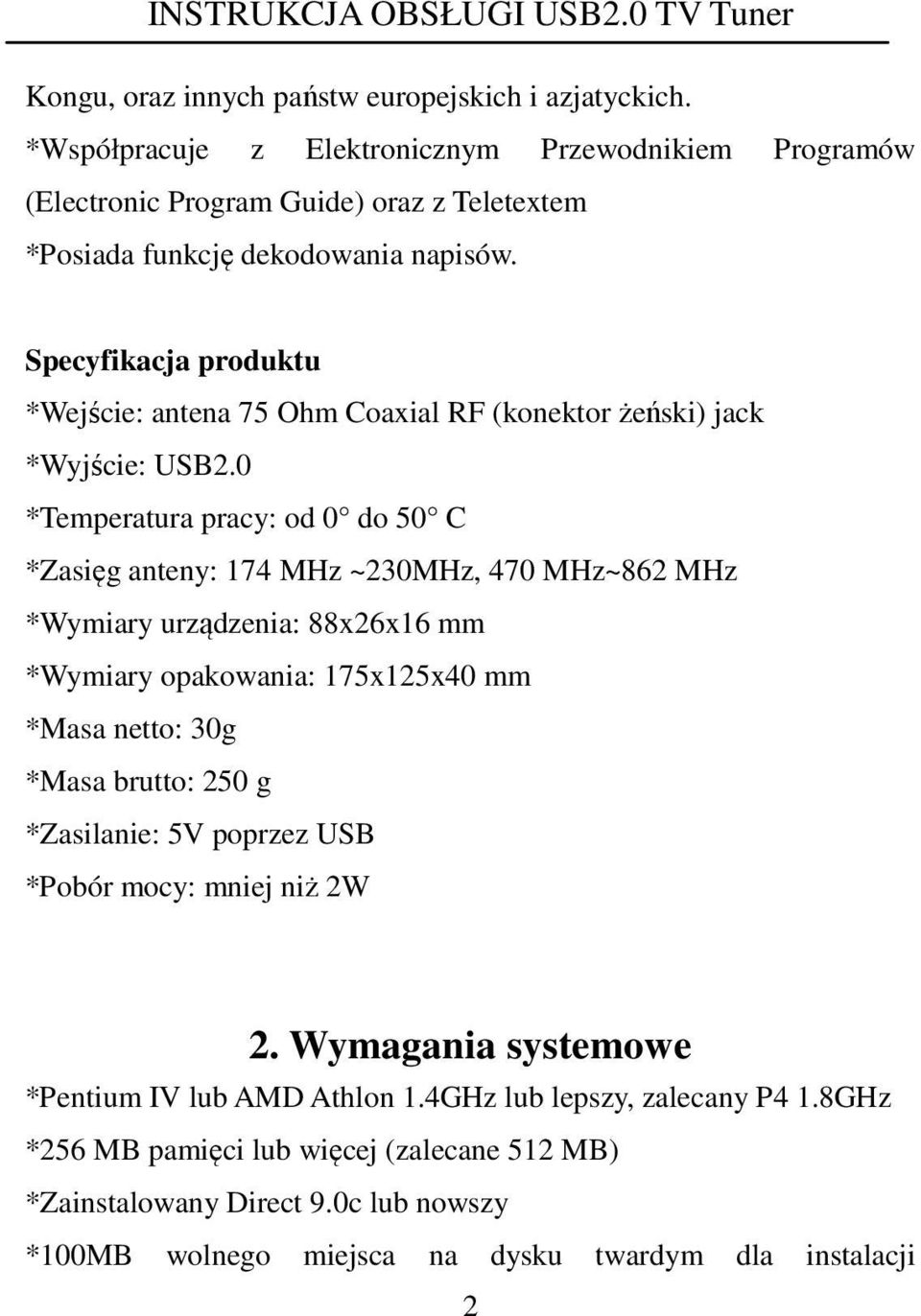 Specyfikacja produktu *Wejście: antena 75 Ohm Coaxial RF (konektor żeński) jack *Wyjście: USB2.