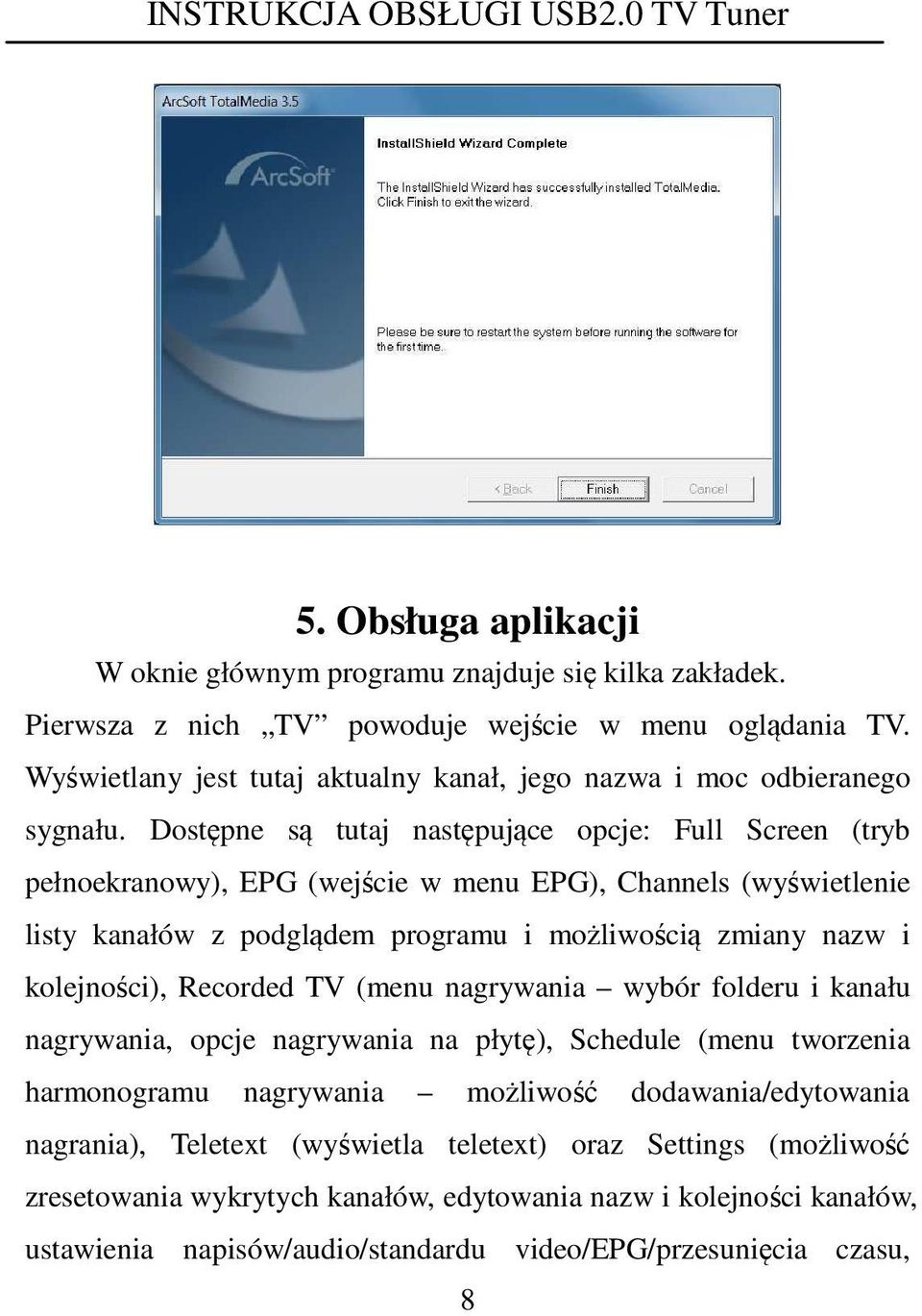 Dostępne są tutaj następujące opcje: Full Screen (tryb pełnoekranowy), EPG (wejście w menu EPG), Channels (wyświetlenie listy kanałów z podglądem programu i możliwością zmiany nazw i