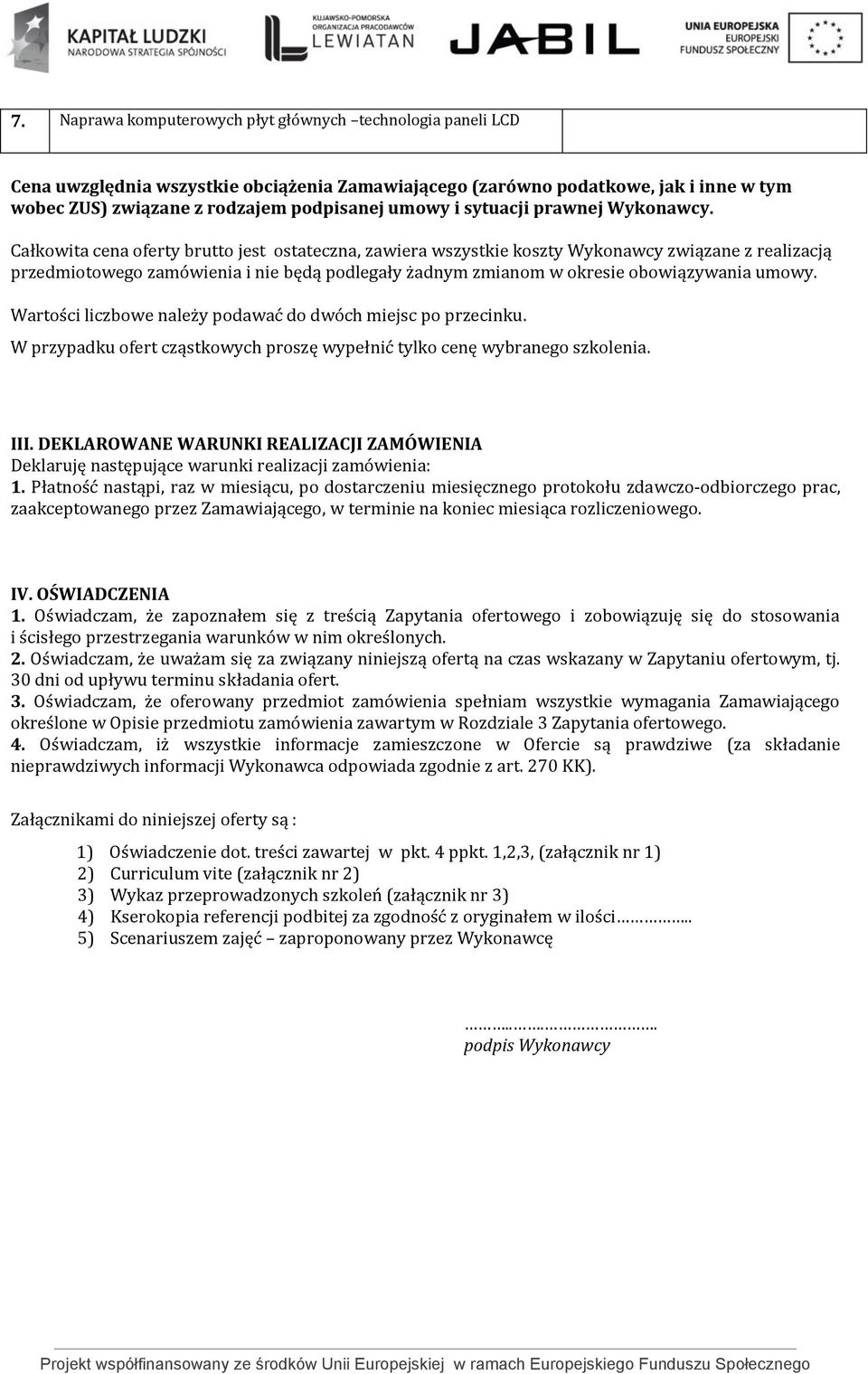 Całkowita cena oferty brutto jest ostateczna, zawiera wszystkie koszty Wykonawcy związane z realizacją przedmiotowego zamówienia i nie będą podlegały żadnym zmianom w okresie obowiązywania umowy.