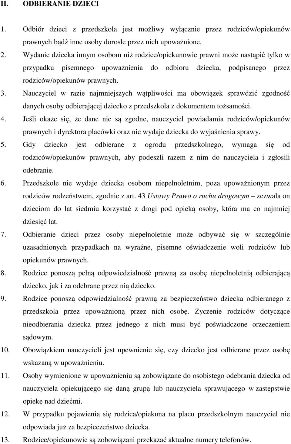 Nauczyciel w razie najmniejszych wątpliwości ma obowiązek sprawdzić zgodność danych osoby odbierającej dziecko z przedszkola z dokumentem tożsamości. 4.