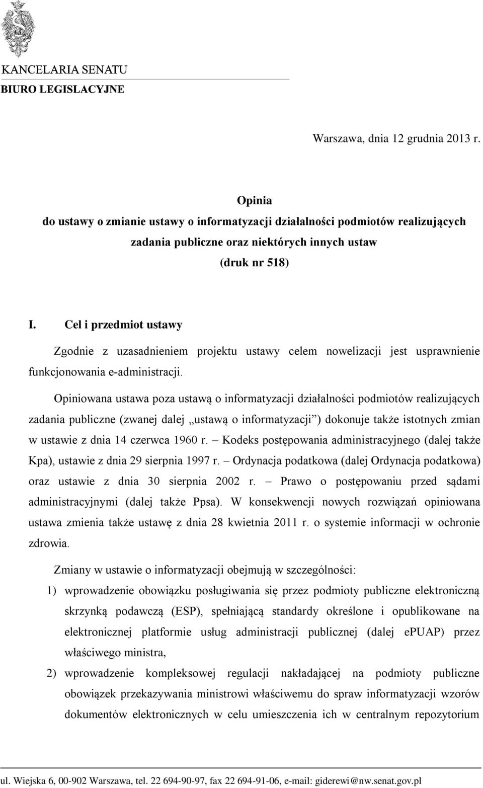 Opiniowana ustawa poza ustawą o informatyzacji działalności podmiotów realizujących zadania publiczne (zwanej dalej ustawą o informatyzacji ) dokonuje także istotnych zmian w ustawie z dnia 14